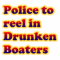 Police to 'reel in' drunken boaters!